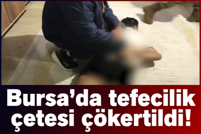 Bursa’da tefecilik çetesi çökertildi!