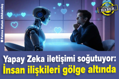 Yapay Zeka iletişimi soğutuyor: İnsan ilişkileri gölge altında