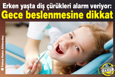 Erken yaşta diş çürükleri alarm veriyor: Gece beslenmesine dikkat