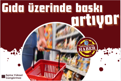 Gıda üzerinde baskı artıyor