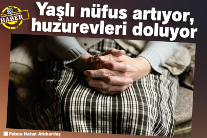 Yaşlı nüfus artıyor, huzurevleri doluyor