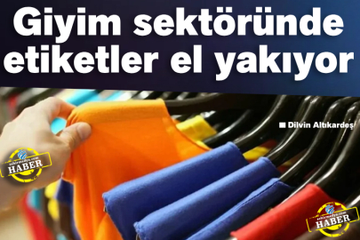 Giyim sektöründe etiketler el yakıyor