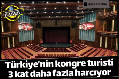Türkiye’nin kongre turisti 3 kat daha fazla harcıyor