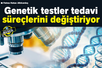 Genetik testler tedavi süreçlerini değiştiriyor