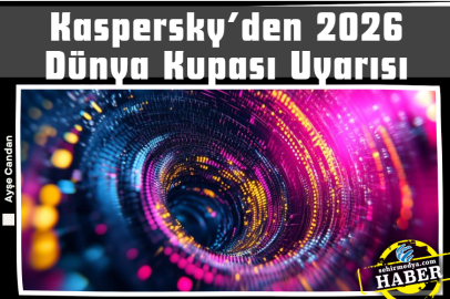 Kaspersky’den 2026 Dünya Kupası Uyarısı
