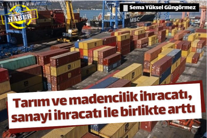 Tarım ve madencilik ihracatı, sanayi ihracatı ile birlikte arttı
