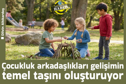Çocukluk arkadaşlıkları gelişimin temel taşını oluşturuyor