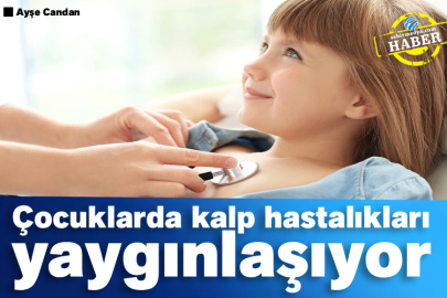 Çocuklarda kalp hastalıkları yaygınlaşıyor&nbsp;