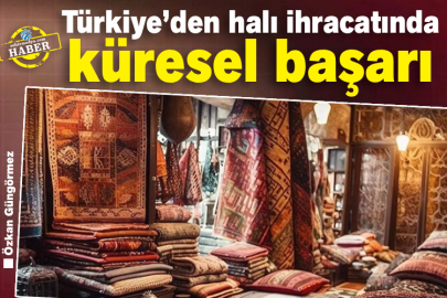 Türkiye’den halı ihracatında küresel başarı