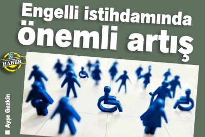 Engelli istihdamında önemli artış 