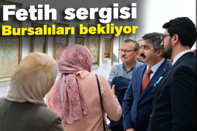 Fetih sergisi Bursalıları bekliyor