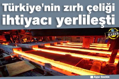 Türkiye'nin zırh çeliği ihtiyacı yerlileşti