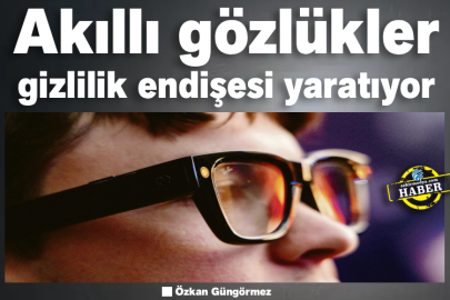 Akıllı gözlükler gizlilik endişesi yaratıyor