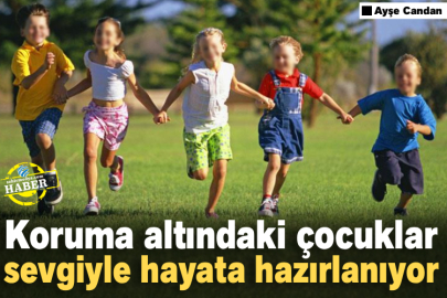Koruma altındaki çocuklar sevgiyle hayata hazırlanıyor