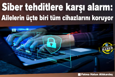 Siber tehditlere karşı alarm: Ailelerin üçte biri tüm cihazlarını koruyor
