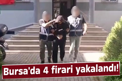 Bursa'da 4 firari yakalandı