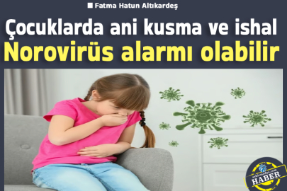 Çocuklarda ani kusma ve ishal Norovirüs alarmı olabilir