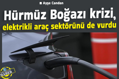 Hürmüz Boğazı krizi, elektrikli araç sektörünü de vurdu