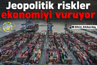 Jeopolitik riskler ekonomiyi vuruyor