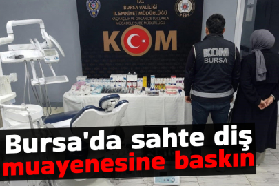 Bursa'da sahte diş muayenesine baskın!