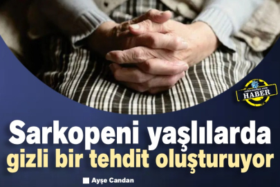 Sarkopeni yaşlılarda gizli bir tehdit oluşturuyor