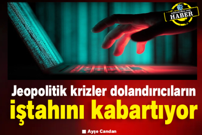 Jeopolitik krizler dolandırıcıların iştahını kabartıyor 