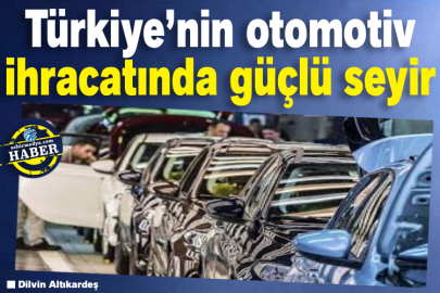 Türkiye’nin otomotiv ihracatında güçlü seyir