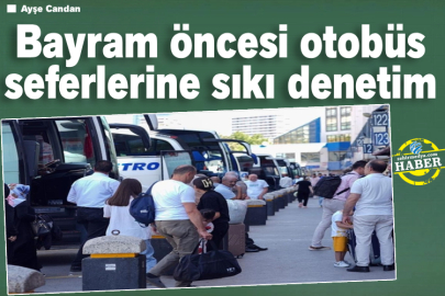 Bayram öncesi otobüs seferlerine sıkı denetim