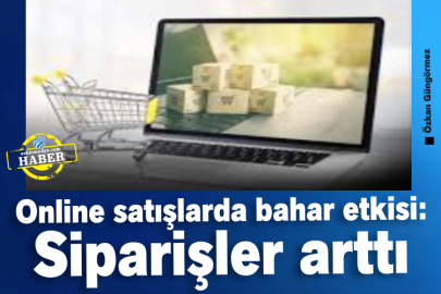 Online satışlarda bahar etkisi: Siparişler arttı