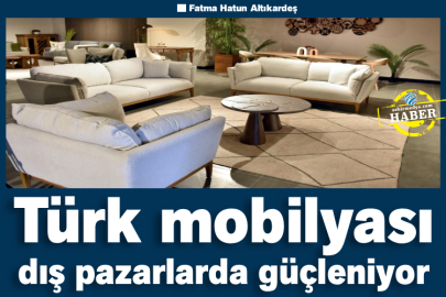 Türk mobilyası dış pazarlarda güçleniyor
