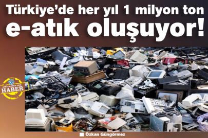 Türkiye’de her yıl 1 milyon ton e-atık oluşuyor! 