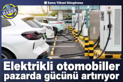 Elektrikli otomobiller pazarda gücünü artırıyor