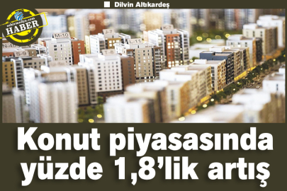 Konut piyasasında yüzde 1,8’lik artış