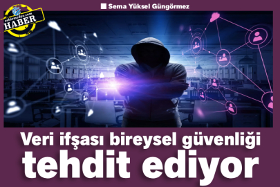 Veri ifşası bireysel güvenliği tehdit ediyor