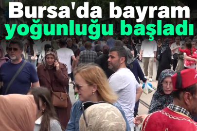 Bursa'da bayram yoğunluğu başladı