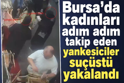 Bursa’da kadınları adım adım takip eden yankesiciler suçüstü yakalandı