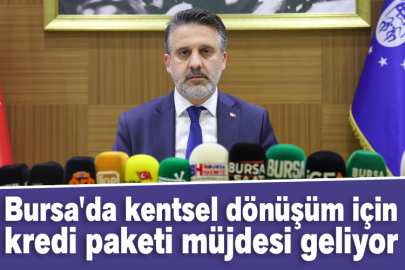 Bursa'da kentsel dönüşüm için kredi paketi müjdesi geliyor