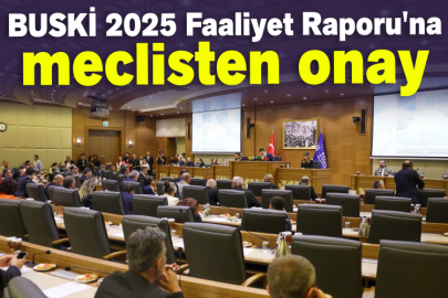BUSKİ 2025 Faaliyet Raporu'na meclisten onay