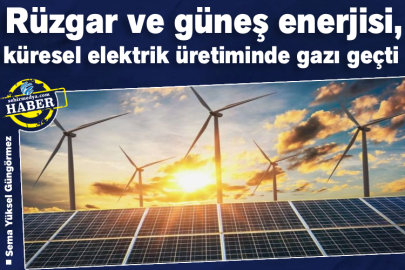 Rüzgar ve güneş enerjisi, küresel elektrik üretiminde gazı geçti 