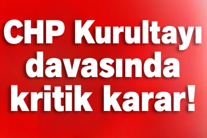 CHP Kurultayı davasında kritik karar!
