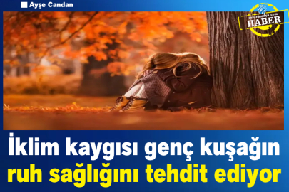 İklim kaygısı genç kuşağın ruh sağlığını tehdit ediyor