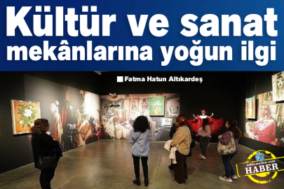 Kültür ve sanat mekânlarına yoğun ilgi