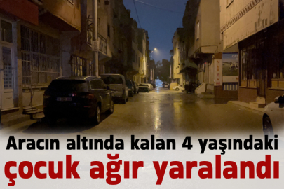 Aracın altında kalan 4 yaşındaki çocuk ağır yaralandı