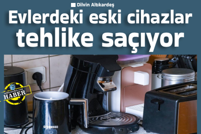 Evlerdeki eski cihazlar tehlike saçıyor