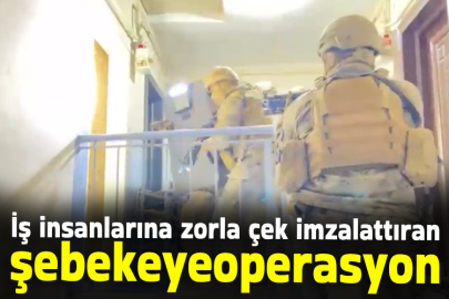 İş insanlarına zorla çek imzalattıran şebekeyeoperasyon