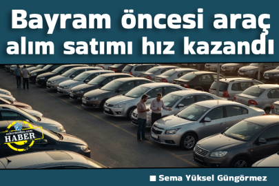 Bayram öncesi araç alım satımı hız kazandı