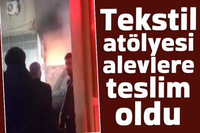 Tekstil atölyesi alevlere teslim oldu