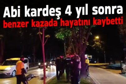Abi kardeş 4 yıl sonra benzer kazada hayatını kaybetti...