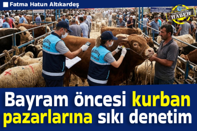 Bayram öncesi kurban pazarlarına sıkı denetim
