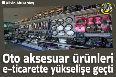 Oto aksesuar ürünleri e-ticarette yükselişe geçti